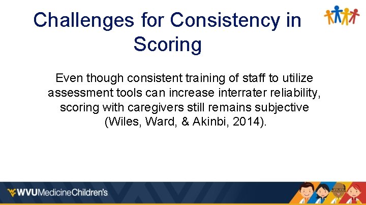 Challenges for Consistency in Scoring Even though consistent training of staff to utilize assessment
