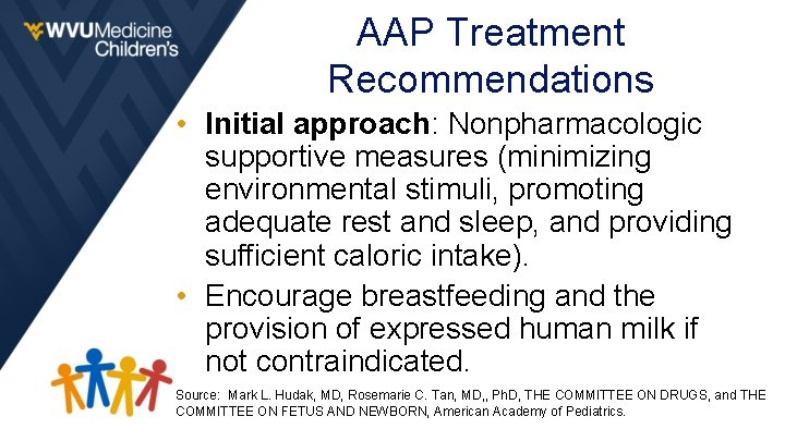 AAP Treatment Recommendations • Initial approach: Nonpharmacologic supportive measures (minimizing environmental stimuli, promoting adequate