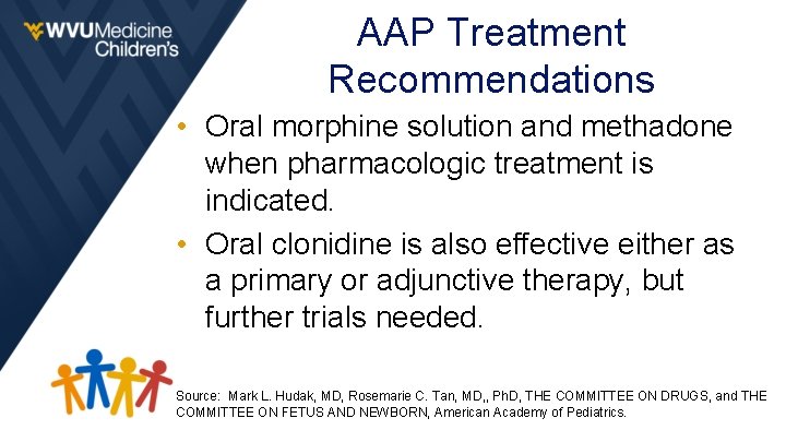 AAP Treatment Recommendations • Oral morphine solution and methadone when pharmacologic treatment is indicated.
