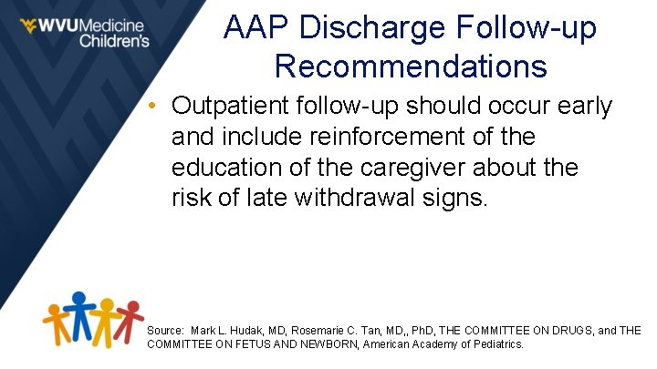 AAP Discharge Follow-up Recommendations • Outpatient follow-up should occur early and include reinforcement of