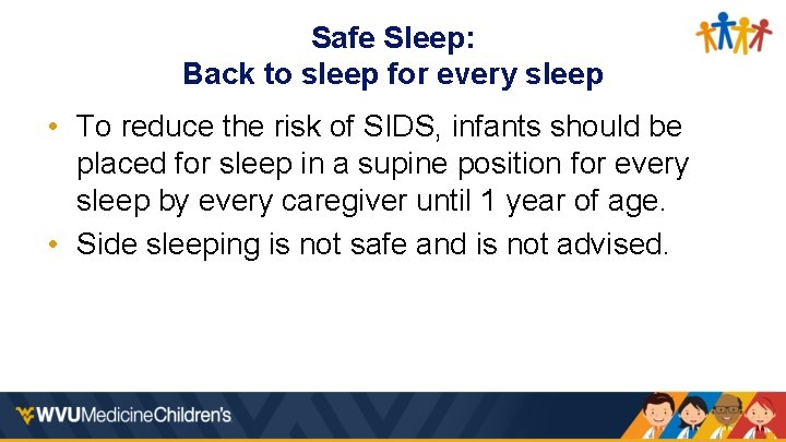 Safe Sleep: Back to sleep for every sleep • To reduce the risk of