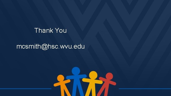 Thank You mcsmith@hsc. wvu. edu 