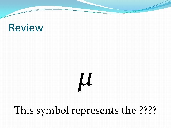 Review μ This symbol represents the ? ? 