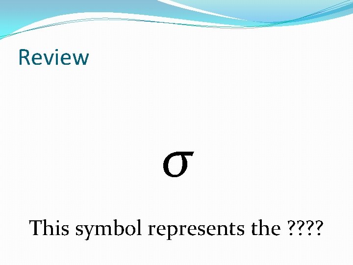 Review σ This symbol represents the ? ? Review σ This symbol represents the ? ?