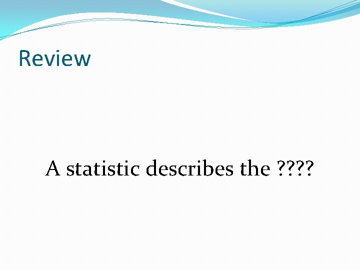 Review A statistic describes the ? ? 