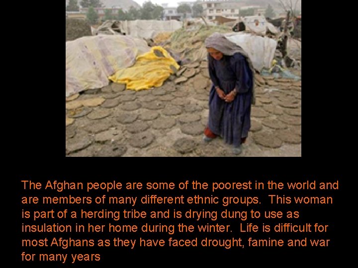 The Afghan people are some of the poorest in the world and are members