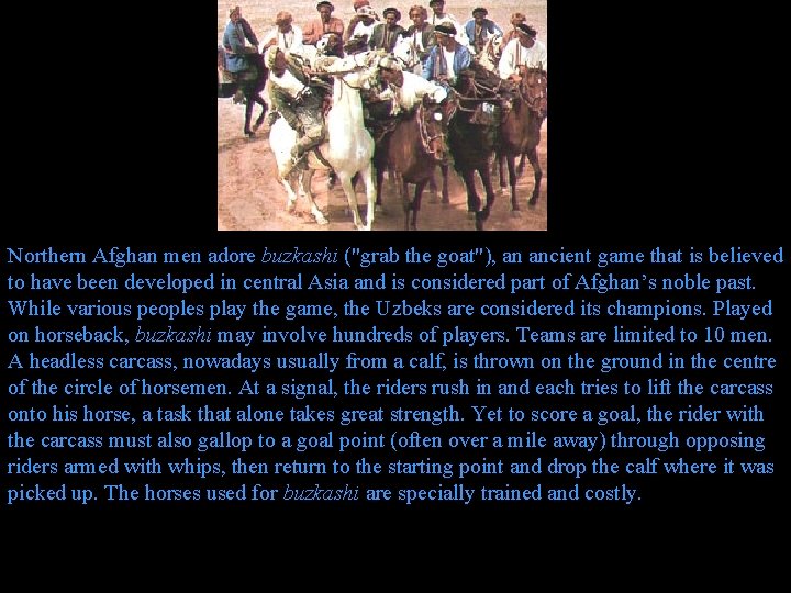 Northern Afghan men adore buzkashi ("grab the goat"), an ancient game that is believed