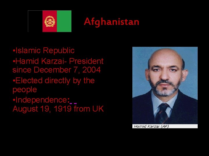Afghanistan • Islamic Republic • Hamid Karzai- President since December 7, 2004 • Elected