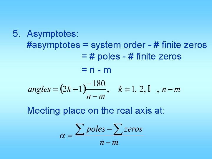 5. Asymptotes: #asymptotes = system order - # finite zeros = # poles -