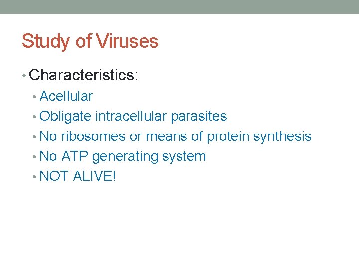 Study of Viruses • Characteristics: • Acellular • Obligate intracellular parasites • No ribosomes
