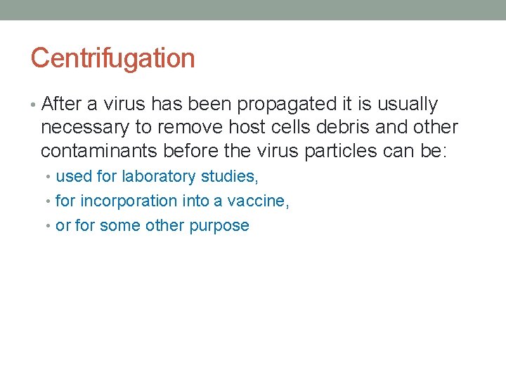 Centrifugation • After a virus has been propagated it is usually necessary to remove