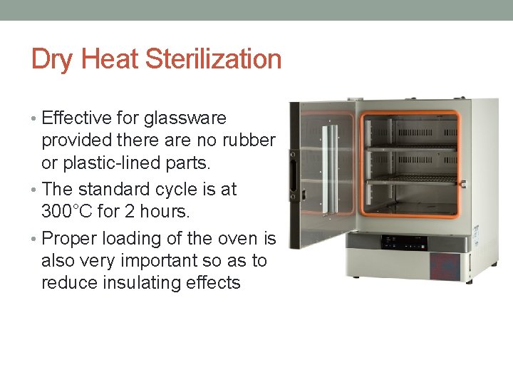 Dry Heat Sterilization • Effective for glassware provided there are no rubber or plastic-lined