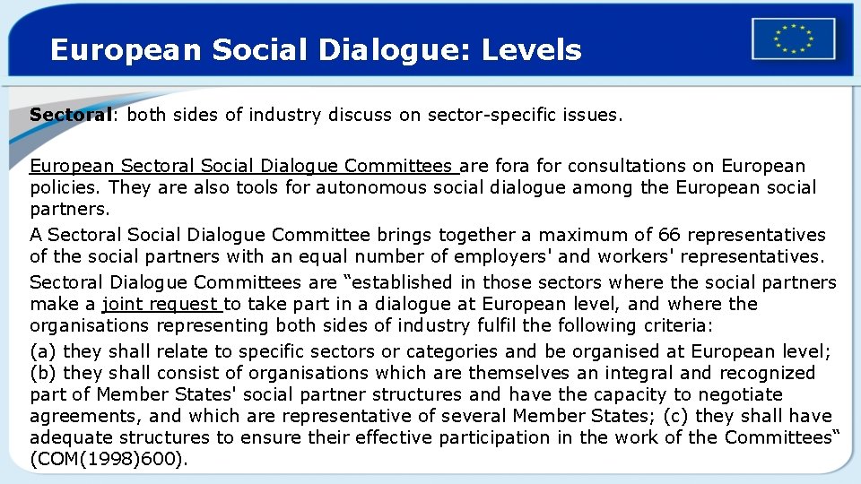 European Social Dialogue: Levels Sectoral: both sides of industry discuss on sector-specific issues. European