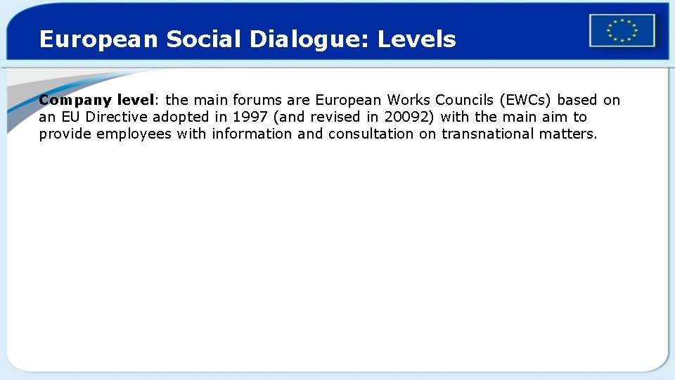 European Social Dialogue: Levels Company level: the main forums are European Works Councils (EWCs)