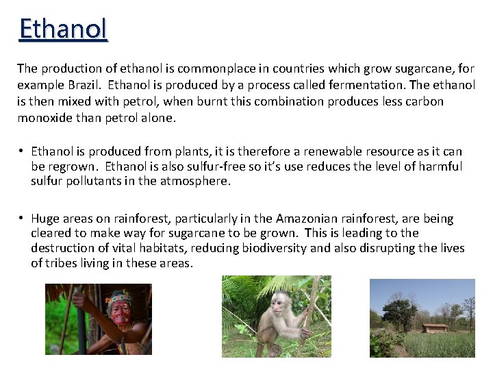 Ethanol The production of ethanol is commonplace in countries which grow sugarcane, for example