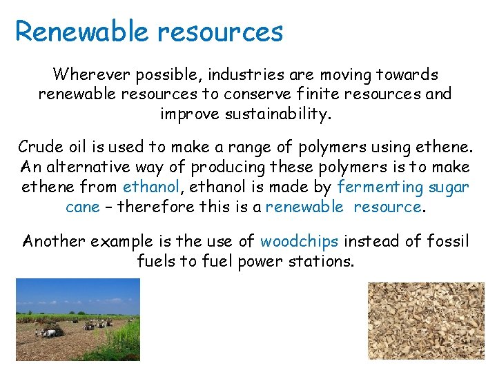 Renewable resources Wherever possible, industries are moving towards renewable resources to conserve finite resources
