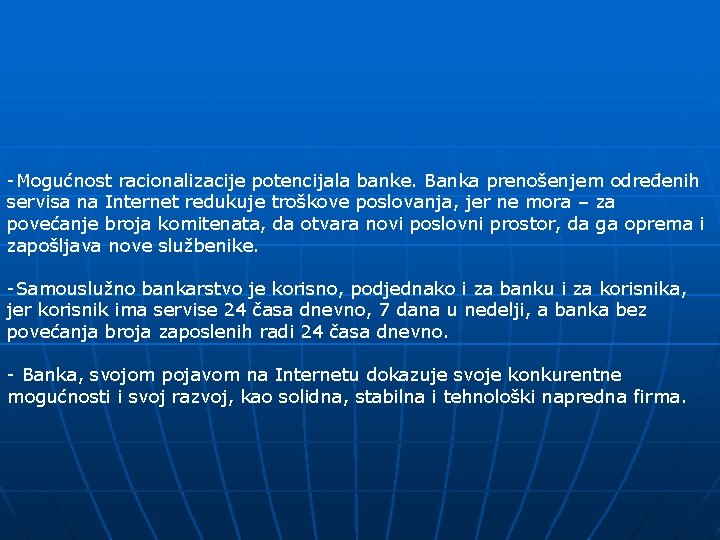 -Mogućnost racionalizacije potencijala banke. Banka prenošenjem određenih servisa na Internet redukuje troškove poslovanja, jer