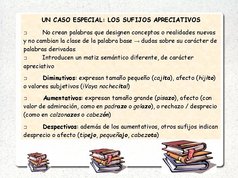 UN CASO ESPECIAL: LOS SUFIJOS APRECIATIVOS No crean palabras que designen conceptos o realidades