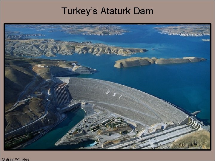 Turkey’s Ataturk Dam © Brain Wrinkles 