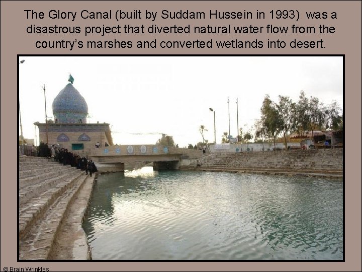 The Glory Canal (built by Suddam Hussein in 1993) was a disastrous project that