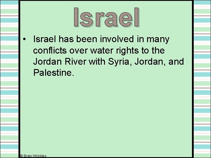 Israel • Israel has been involved in many conflicts over water rights to the