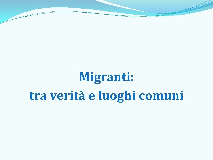 Migranti: tra verità e luoghi comuni 