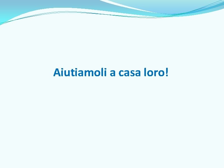 Aiutiamoli a casa loro! 