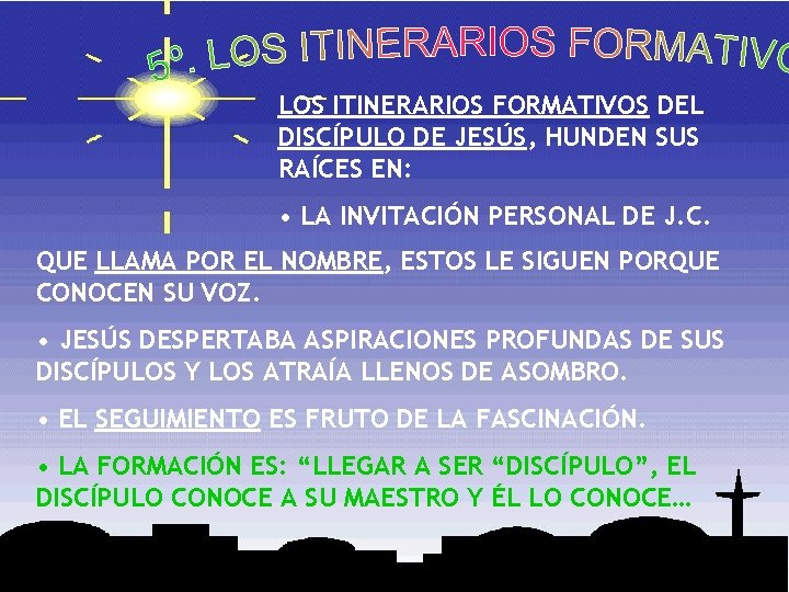 LOS ITINERARIOS FORMATIVOS DEL DISCÍPULO DE JESÚS, HUNDEN SUS RAÍCES EN: • LA INVITACIÓN