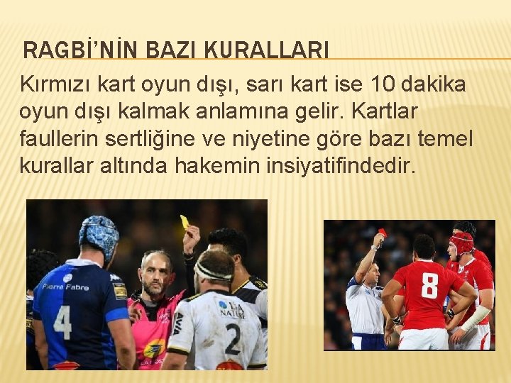 RAGBİ’NİN BAZI KURALLARI Kırmızı kart oyun dışı, sarı kart ise 10 dakika oyun dışı