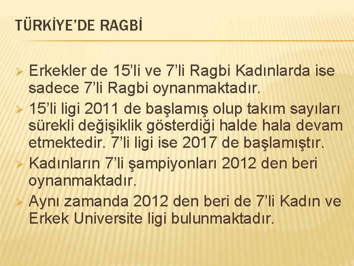 TÜRKİYE’DE RAGBİ Erkekler de 15’li ve 7’li Ragbi Kadınlarda ise sadece 7’li Ragbi oynanmaktadır.