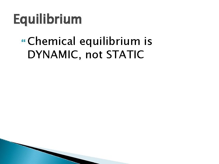 Equilibrium Chemical equilibrium is DYNAMIC, not STATIC 