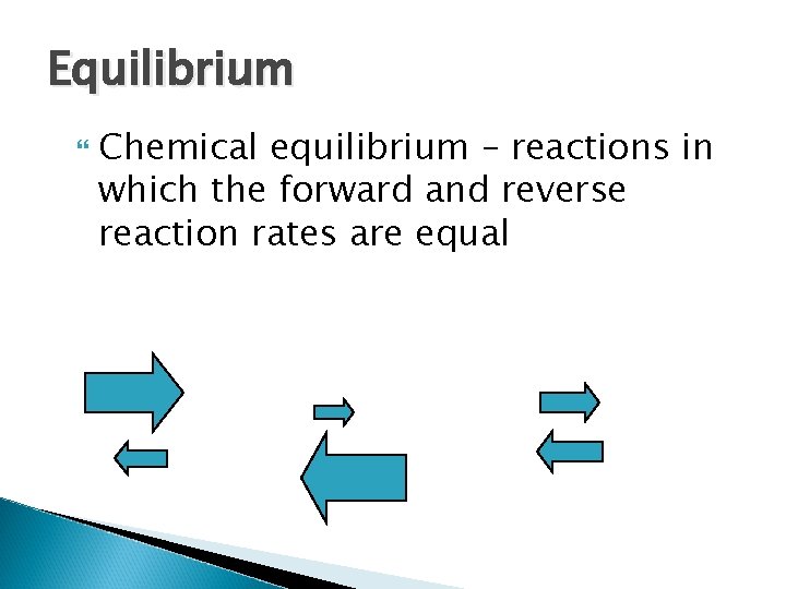 Equilibrium Chemical equilibrium – reactions in which the forward and reverse reaction rates are