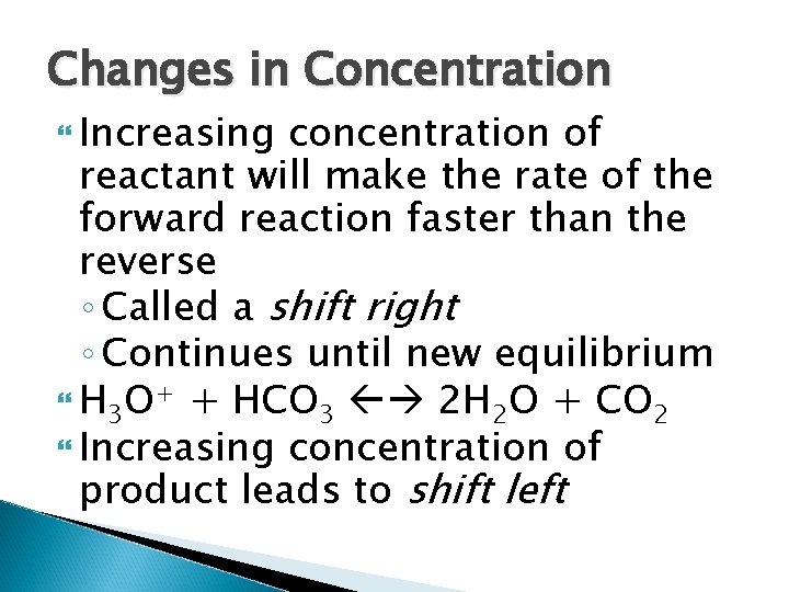 Changes in Concentration Increasing concentration of reactant will make the rate of the forward