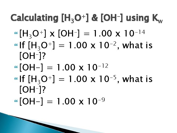 Calculating [H 3 O+] & [OH-] using Kw [H 3 O+] x [OH-] =