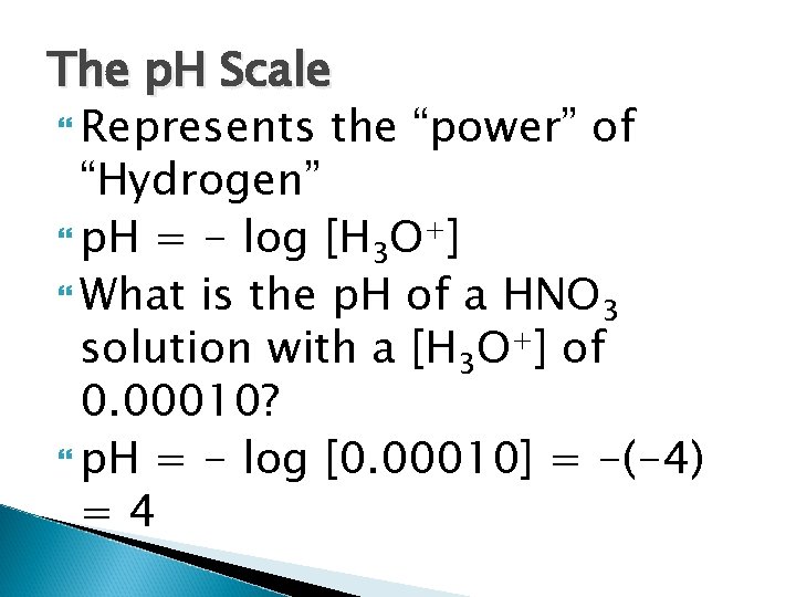 The p. H Scale Represents the “power” of “Hydrogen” p. H = - log