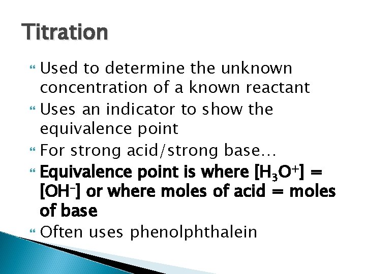 Titration Used to determine the unknown concentration of a known reactant Uses an indicator