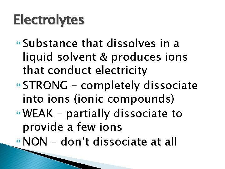 Electrolytes Substance that dissolves in a liquid solvent & produces ions that conduct electricity