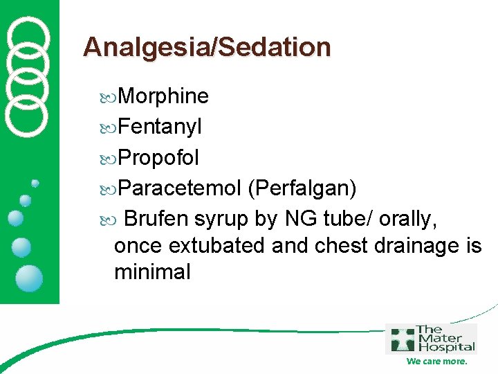 Analgesia/Sedation Morphine Fentanyl Propofol Paracetemol (Perfalgan) Brufen syrup by NG tube/ orally, once extubated