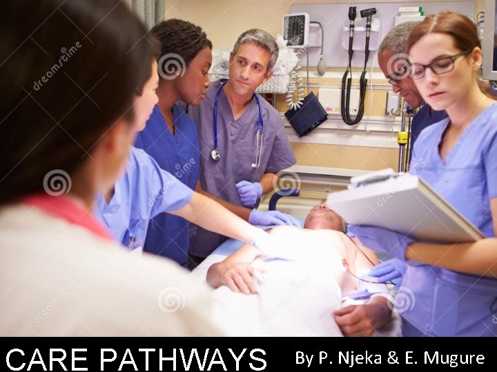 CARE PATHWAYS We care more. By P. Njeka & E. Mugure 