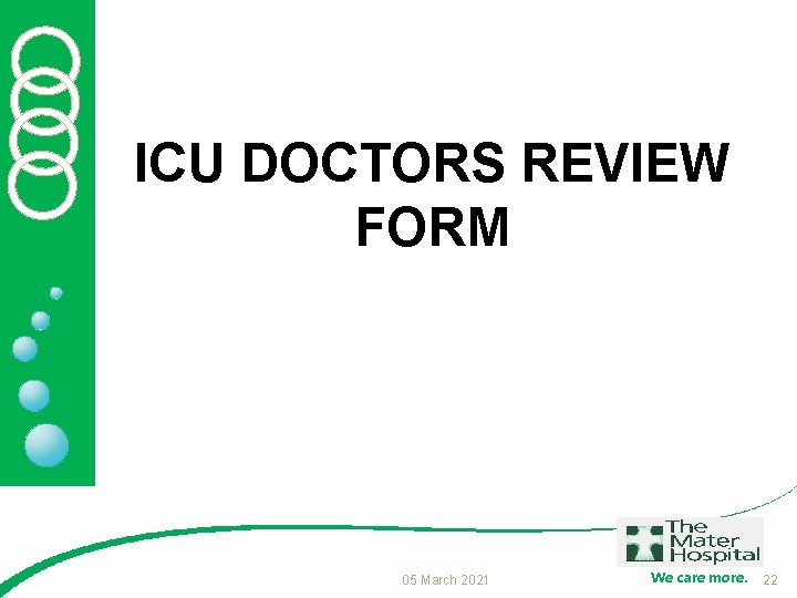 ICU DOCTORS REVIEW FORM 05 March 2021 We care more. 22 