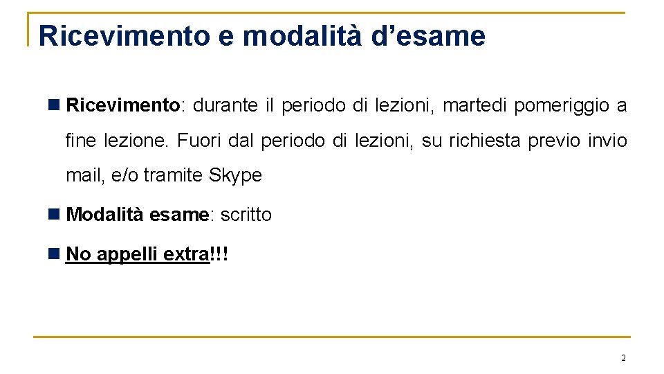 Ricevimento e modalità d’esame n Ricevimento: durante il periodo di lezioni, martedi pomeriggio a