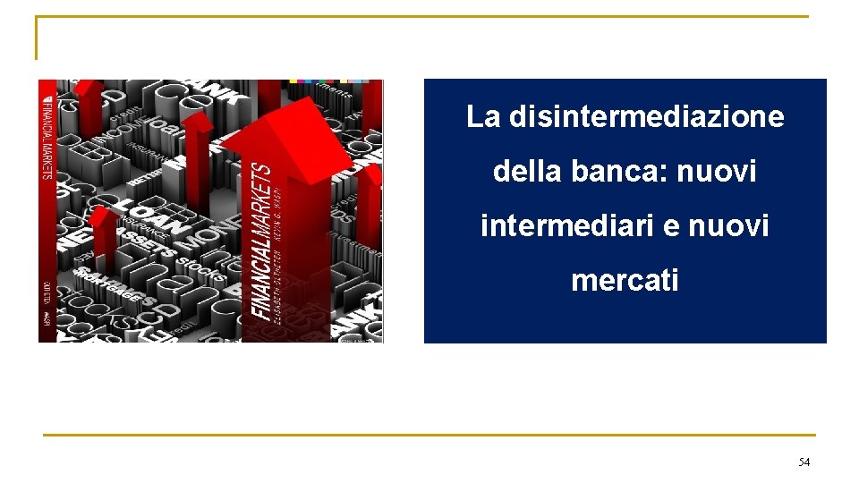 La disintermediazione della banca: nuovi intermediari e nuovi mercati 54 