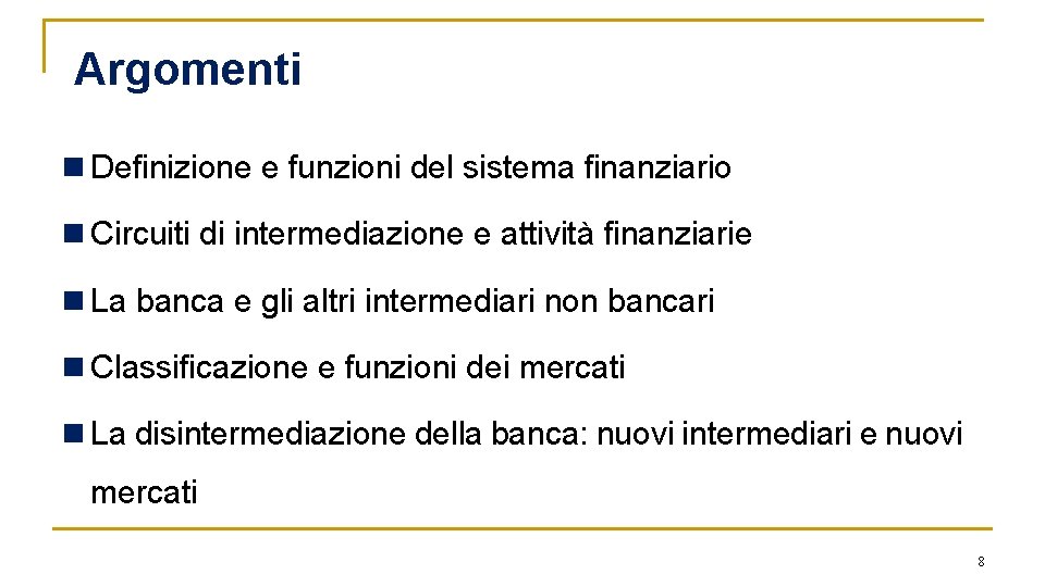 Argomenti n Definizione e funzioni del sistema finanziario n Circuiti di intermediazione e attività