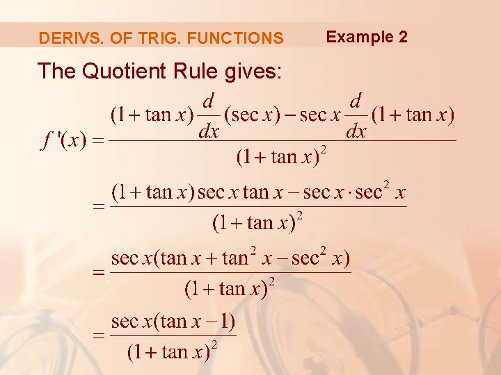 DERIVS. OF TRIG. FUNCTIONS The Quotient Rule gives: Example 2 