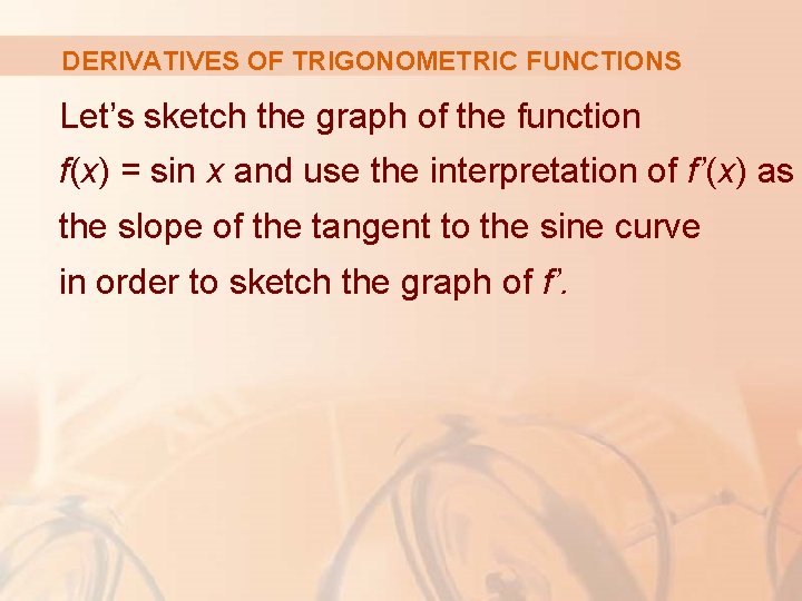 DERIVATIVES OF TRIGONOMETRIC FUNCTIONS Let’s sketch the graph of the function f(x) = sin