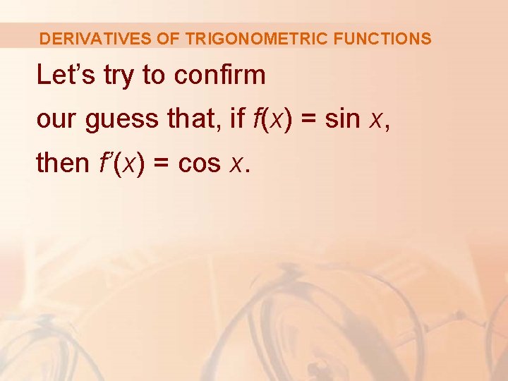 DERIVATIVES OF TRIGONOMETRIC FUNCTIONS Let’s try to confirm our guess that, if f(x) =