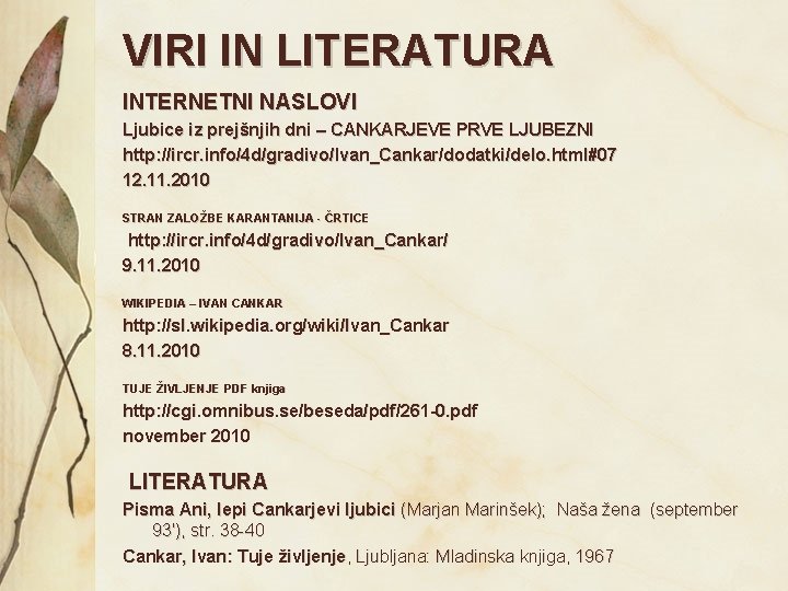 VIRI IN LITERATURA INTERNETNI NASLOVI Ljubice iz prejšnjih dni – CANKARJEVE PRVE LJUBEZNI http: