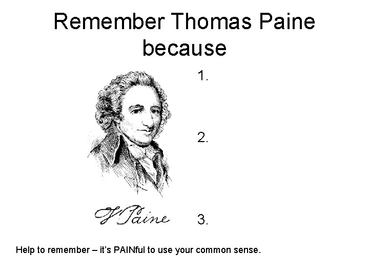 Remember Thomas Paine because 1. 2. 3. Help to remember – it’s PAINful to