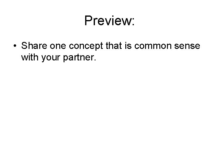 Preview: • Share one concept that is common sense with your partner. 