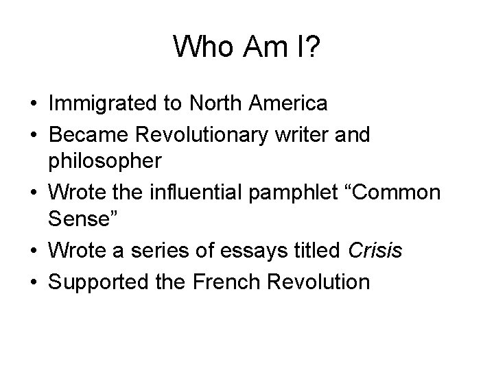 Who Am I? • Immigrated to North America • Became Revolutionary writer and philosopher